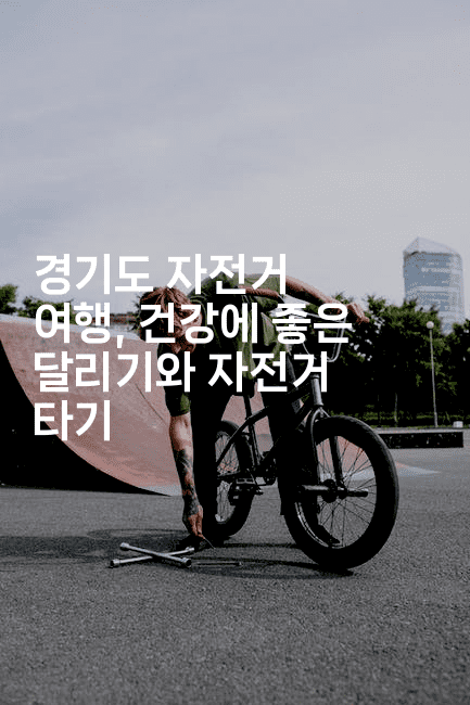 경기도 자전거 여행, 건강에 좋은 달리기와 자전거 타기
-힐링달