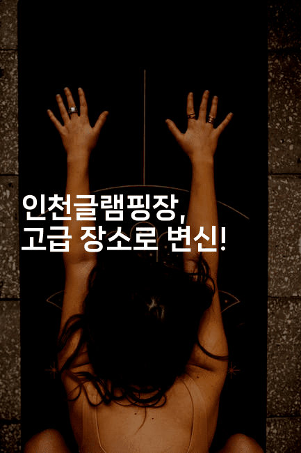 인천글램핑장, 고급 장소로 변신!-힐링달