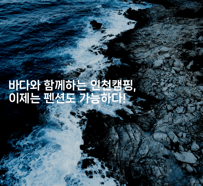 바다와 함께하는 인천캠핑, 이제는 펜션도 가능하다!2-힐링달